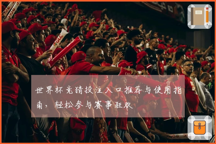 世界杯竞猜投注入口推荐与使用指南，轻松参与赛事狂欢