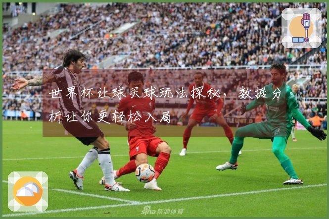世界杯让球买球玩法探秘，数据分析让你更轻松入局