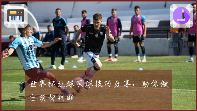 世界杯让球买球技巧分享，助你做出明智判断