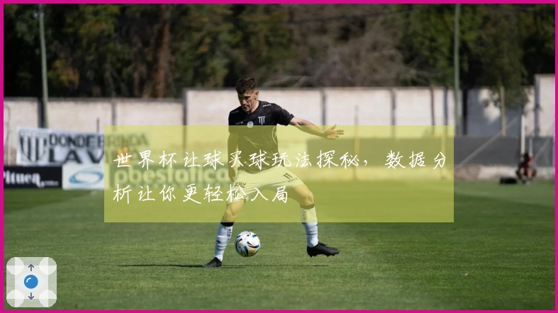 世界杯让球买球玩法探秘，数据分析让你更轻松入局