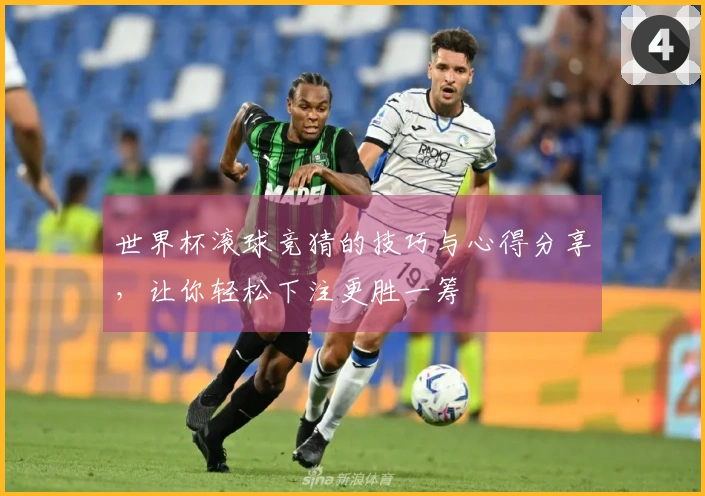 世界杯滚球竞猜的技巧与心得分享，让你轻松下注更胜一筹